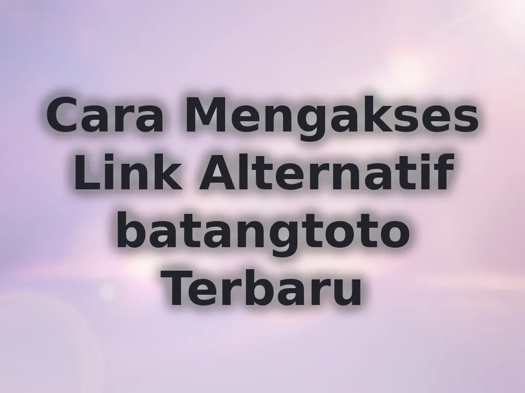 Cara Mengakses Link Alternatif batangtoto Terbaru