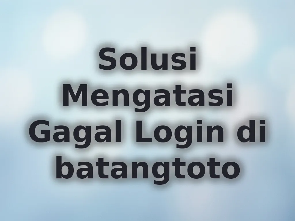 Solusi Mengatasi Gagal Login di batangtoto