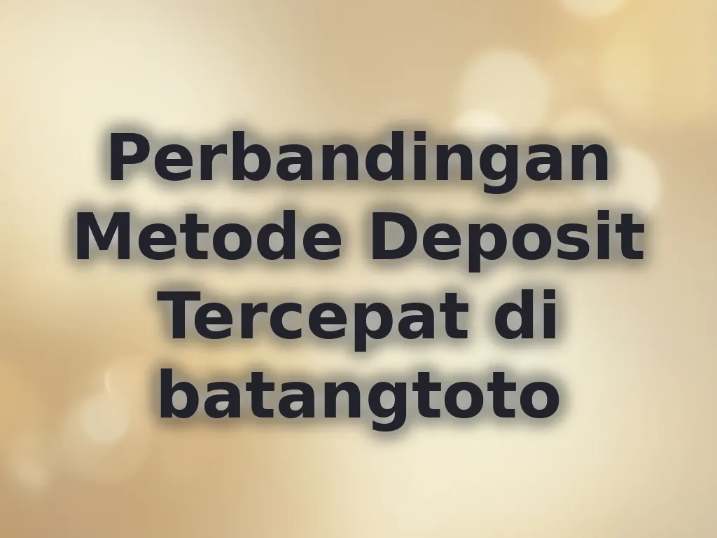 Perbandingan Metode Deposit Tercepat di batangtoto